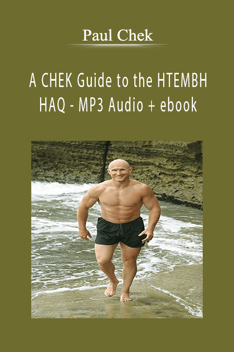 Paul Chek - A CHEK Guide to the HTEMBH HAQ - MP3 Audio + ebook.