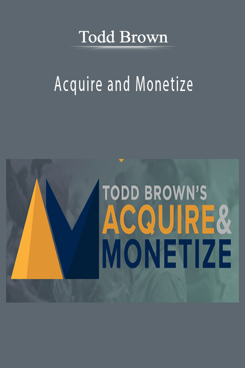 Todd Brown – Acquire and Monetize