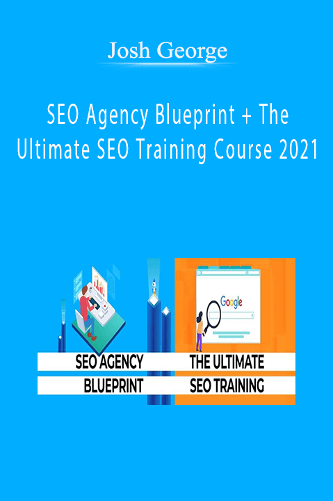 Josh George - SEO Agency Blueprint + The Ultimate SEO Training Course 2021