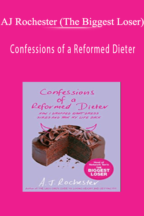 AJ Rochester (The Biggest Loser) - Confessions of a Reformed Dieter.