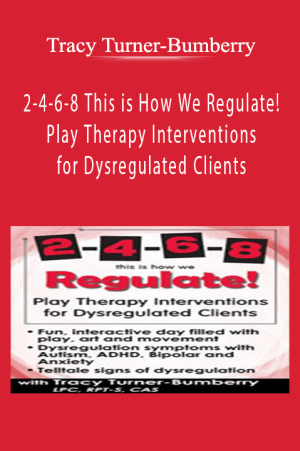 2-4-6-8 This is How We Regulate! Play Therapy Interventions for Dysregulated Clients - Tracy Turner-Bumberry