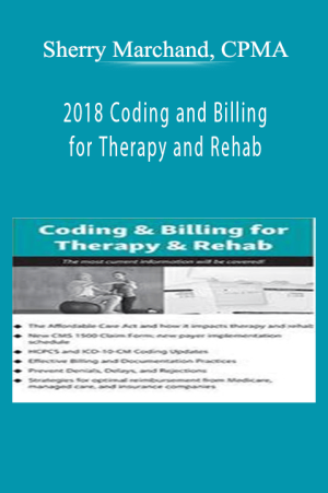 2018 Coding and Billing for Therapy and Rehab - Sherry Marchand, CPMA