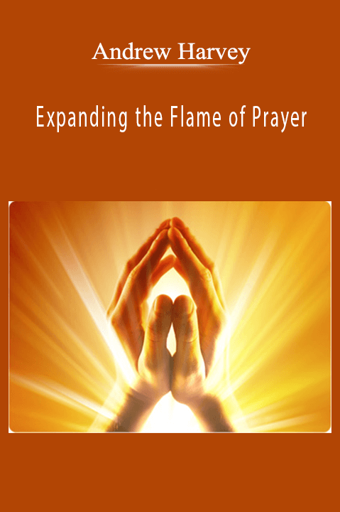 Andrew Harvey - Expanding the Flame of Prayer