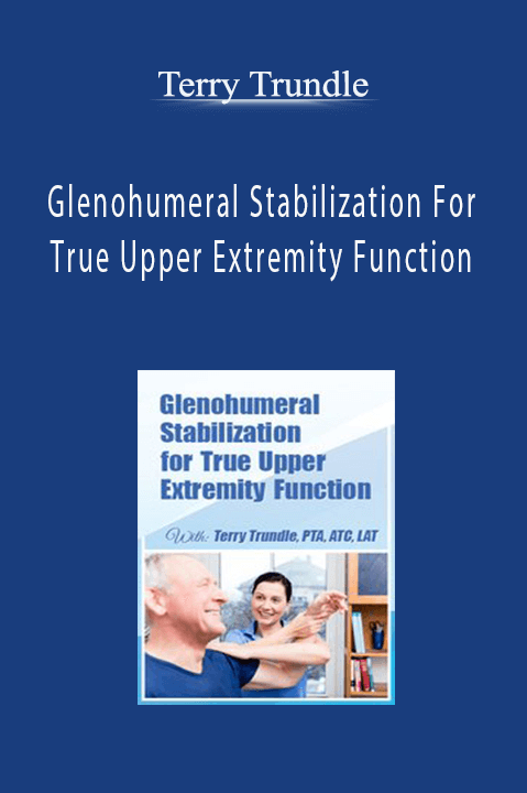 Glenohumeral Stabilization For True Upper Extremity Function - Terry Trundle