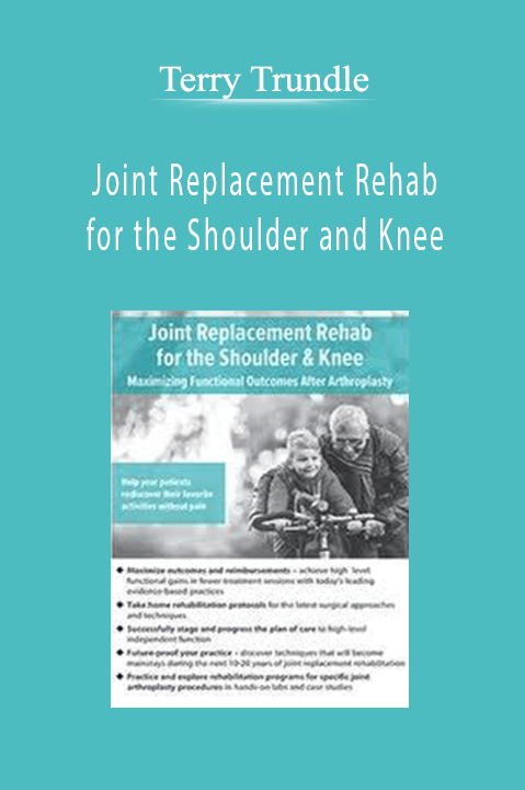 Joint Replacement Rehab for the Shoulder and Knee Maximizing Functional Outcomes After Arthroplasty - Terry Trundle