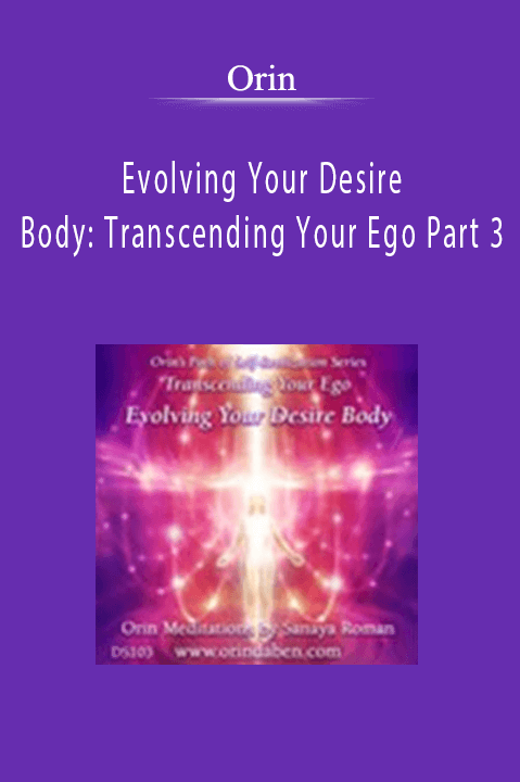 Orin - Evolving Your Desire Body Transcending Your Ego Part 3