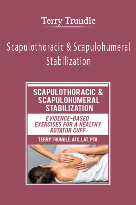 Terry Trundle - Scapulothoracic & Scapulohumeral Stabilization Evidence-Based Exercises for a Healthy Rotator Cuff