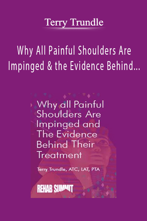 Why All Painful Shoulders Are Impinged & the Evidence Behind Their Treatment - Terry Trundle