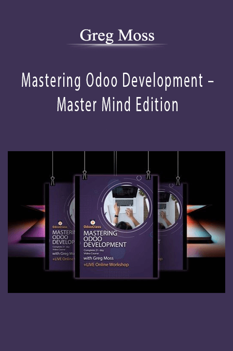 Greg Moss – Mastering Odoo Development – Master Mind Edition